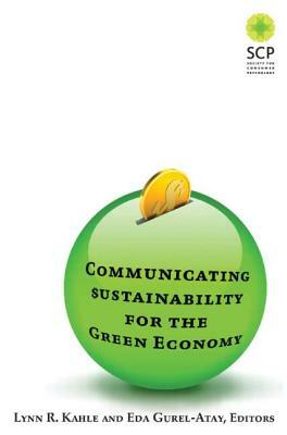 Communicating Sustainability for the Green Economy by Lynn R. Kahle, Eda Gurel-Atay