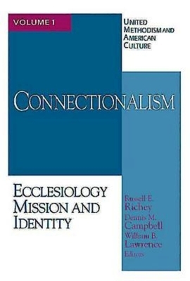 United Methodism and American Culture Volume 1: Connectionalism: Ecclesiology, Mission, and Identity by Dennis M. Campbell, Russell E. Richey, William B. Lawrence