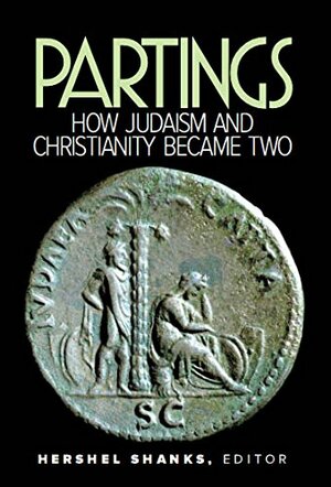 Partings - How Judaism and Chistianity Became Two by James H. Charlesworth, Bruce Chilton, Steven Fine, Hershel Shanks, Shaye J.D. Cohen, James D. G. Dunn