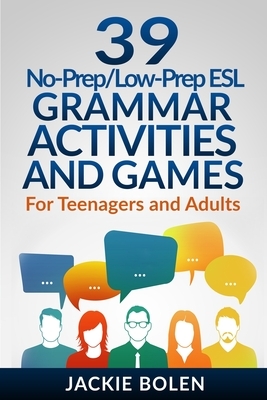 39 No-Prep/Low-Prep ESL Grammar Activities and Games: For Teenagers and Adults by Jackie Bolen