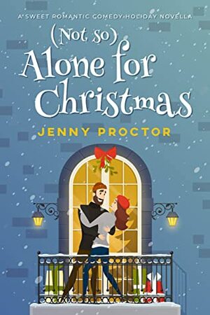 (Not So) Alone for Christmas: A Sweet Romantic Comedy Holiday Novella by Jenny Proctor