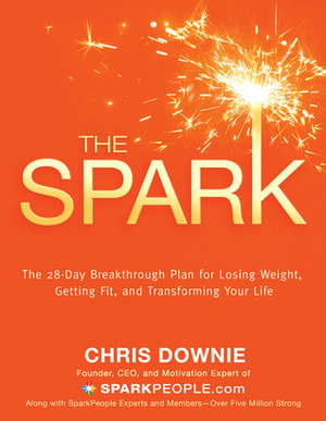 The Spark: The 28-Day Breakthrough Plan for Losing Weight, Getting Fit, and Transforming Your Life by Chris Downie
