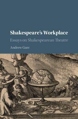 Shakespeare's Workplace: Essays on Shakespearean Theatre by Andrew Gurr