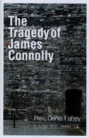 The Tragedy of James Connolly by Denis Fahey