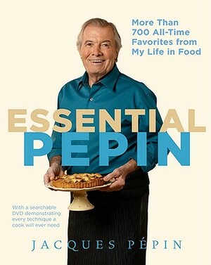 Essential Pépin: More Than 700 All-Time Favorites from My Life in Food [With DVD] by Jacques Pépin