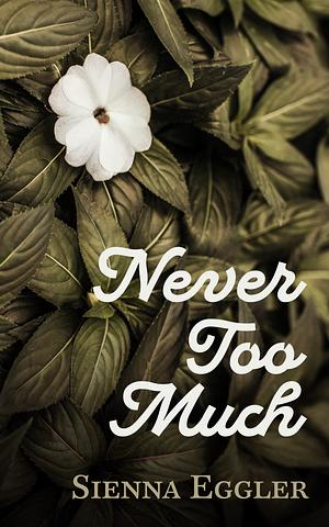 Never Too Much by Sienna Eggler