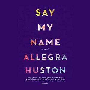 Say My Name by Allegra Huston