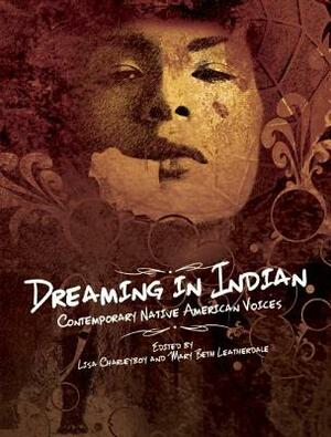 Dreaming in Indian: Contemporary Native American Voices by Lisa Charleyboy, Mary Beth Leatherdale