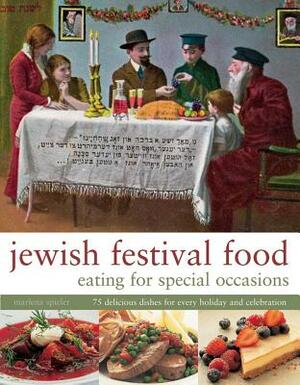 Jewish Festival Food: Eating for Special Occasions: 75 Delicious Dishes for Every Holiday and Celebration by Marlena Spieler