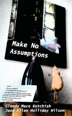 Make No Assumptions by Glenda Mace Kotchish, Jane Holliday Wilson