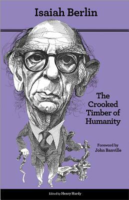 The Crooked Timber of Humanity: Chapters in the History of Ideas - Second Edition by Isaiah Berlin