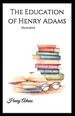 The Education of Henry Adams Illustrated by Henry Adams