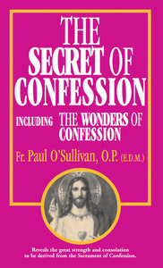 The Secret of Confession: Including the Wonders of Confession by Paul O'Sullivan