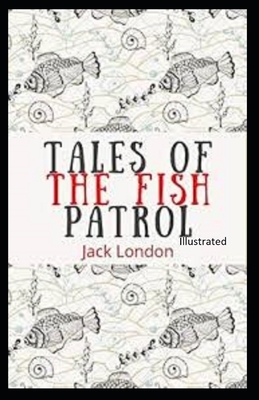 Tales of the Fish Patrol Illustrated by Jack London