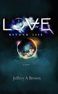 Love Beyond Life by Jeffrey A. Brown