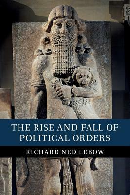 The Rise and Fall of Political Orders by Richard Ned Lebow