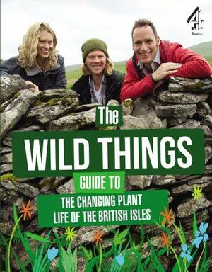 The Wild Things Guide to the Changing Plants of the British Isles by Chris Myers