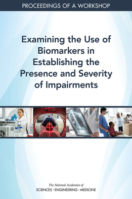 Examining the Use of Biomarkers in Establishing the Presence and Severity of Impairments: Proceedings of a Workshop by National Academies of Sciences Engineeri, Health and Medicine Division, Board on Health Care Services