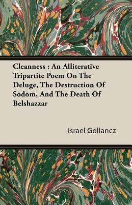 Cleanness: An Alliterative Tripartite Poem on the Deluge, the Destruction of Sodom, and the Death of Belshazzar by Israel Gollancz