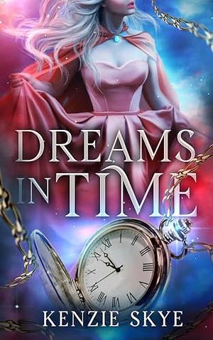 Dreams in Time: A Romantasy Sleeping Beauty Re-telling by Kenzie Skye