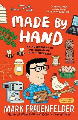 Made by Hand: My Adventures in the World of Do-It-Yourself by Mark Frauenfelder