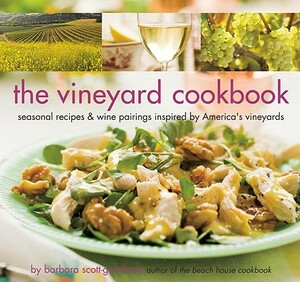 The Vineyard Cookbook: Seasonal Recipes & Wine Pairings Inspired by America's Vineyards by Barbara Scott-Goodman