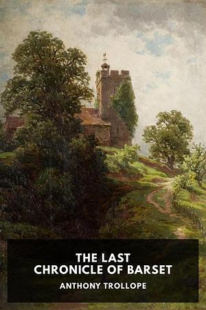 The Last Chronicle of Barset by Anthony Trollope