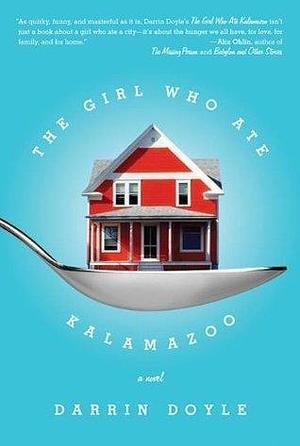 The Girl Who Ate Kalamazoo: A Novel by Darrin Doyle, Darrin Doyle