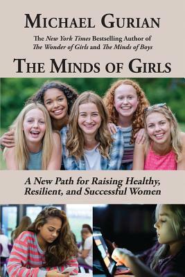 The Minds of Girls: A New Path for Raising Healthy, Resilient, and Successful Women by Michael Gurian
