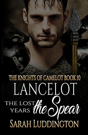 Lancelot The Lost Years: The Spear by Sarah Luddington