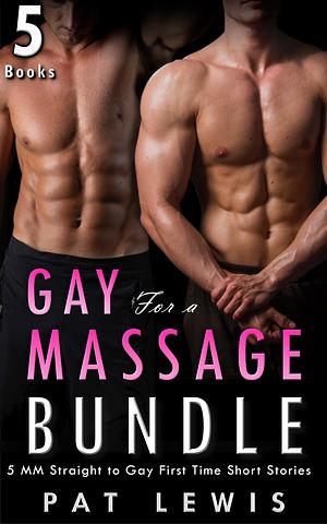 Gay For A Massage Bundle: 5 MM Straight to Gay First Time Short Stories by Pat Lewis