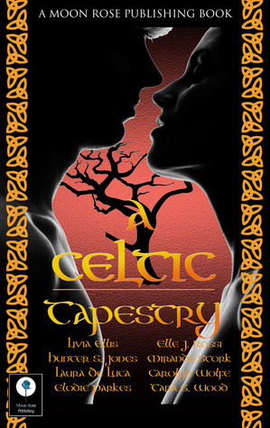A Celtic Tapestry by Hunter S. Jones, Laura DeLuca, Elle J. Rossi, Livia Ellis, Miranda Stork, Tara S. Wood, Elodie Parkes, Carolyn Wolfe