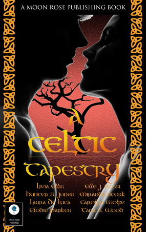 A Celtic Tapestry by Laura DeLuca, Miranda Stork, Elodie Parkes, Elle J. Rossi, Carolyn Wolfe, Tara S. Wood, Hunter S. Jones, Livia Ellis