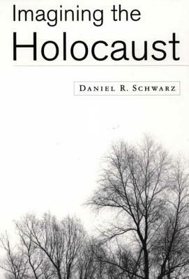 Imagining the Holocaust by Daniel R. Schwarz