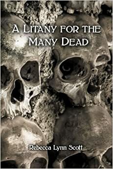 A Litany for the Many Dead by Rebecca Lynn Scott