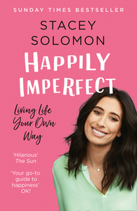 Happily Imperfect: Living Life Your Own Way by Stacey Solomon