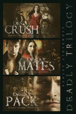 Deadly Trilogy: Complete Series: Books 1-3 by Ashley Stoyanoff