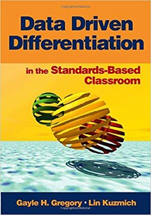 Data Driven Differentiation in the Standards-Based Classroom by Gayle H. Gregory
