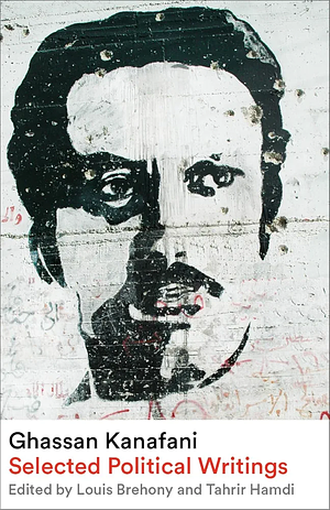 Ghassan Kanafani: Selected Political Writings by Ghassan Kanafani