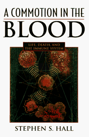 Commotion in the Blood: Life, Death, and the Immune System by Stephen S. Hall