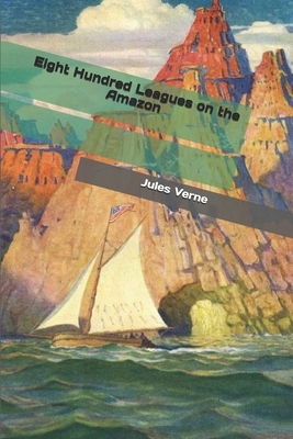 Eight Hundred Leagues on the Amazon by Jules Verne