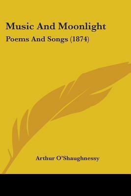 Music And Moonlight: Poems And Songs (1874) by Arthur O'Shaughnessy