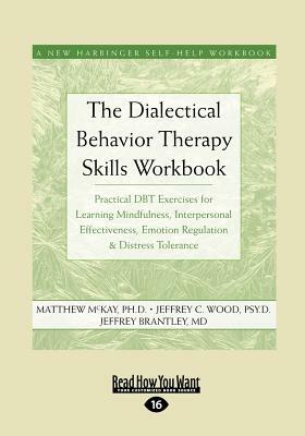 The Dialectical Behavior Therapy Skills Workbook: Practical Dbt Exercises for Learning Mindfulness, Interpersonal Effectiveness, Emotion Regulation & by Matthew McKay