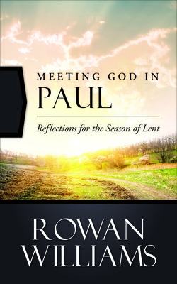 Meeting God in Paul: Reflections for the Season of Lent by Rowan Williams