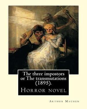 The three impostors or The transmutations (1895). By: Arthur Machen: A novel incorporating several short stories. by Arthur Machen