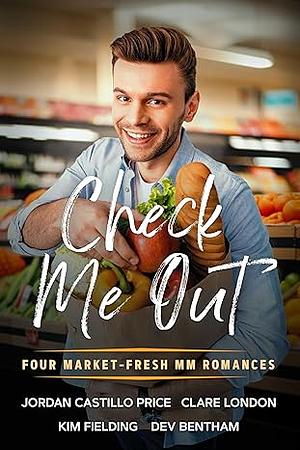 Check Me Out: Four Market-Fresh MM Romances by Jordan Castillo Price, Kim Fielding, Dev Bentham, Clare London