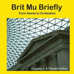 Brit Mu Briefly Trade Version: From Seeds to Civilization by Pakaket Alford, Douglas J. Alford