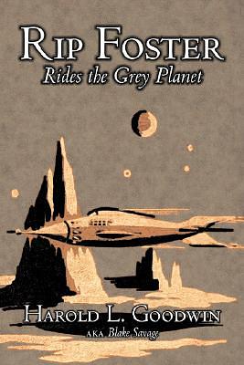 Rip Foster Rides the Grey Planet by Harold L. Goodwin, Science Fiction, Adventure by Blake Savage, Harold L. Goodwin