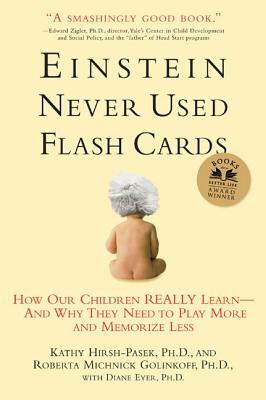 Einstein Never Used Flashcards: How Our Children Really Learn--And Why They Need to Play More and Memorize Less by Roberta Michnick Golinkoff