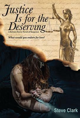 Justice Is for the Deserving: A Kristen Kerry Novel of Suspense by Steve Clark
